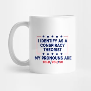 I Identify As A Conspiracy Theorist My Pronoun Are Told You So Mug